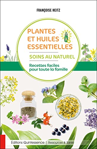 Plantes et huiles essentielles - Soins au naturel - Recettes faciles pour toute la famille