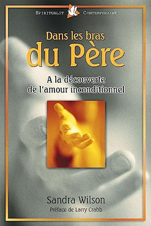 Dans les bras du père : à la découverte de l'amour inconditionnel