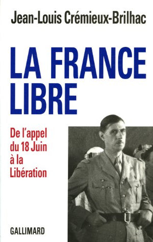 La France Libre: De l'appel du 18 Juin à la Libération