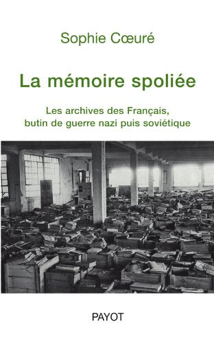 La mémoire spoliée: Les archives des Français, butin de guerre nazi puis soviétique