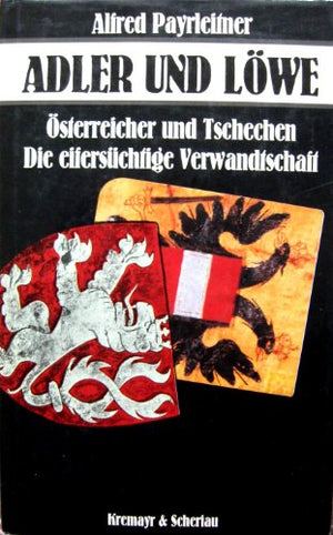 Adler und Löwe - Österreicher und Tschechen - Die eifersüchtige Verwandtschaft