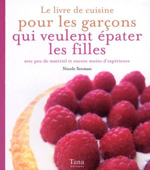 Le livre de recettes pour les garçons qui veulent épater les filles