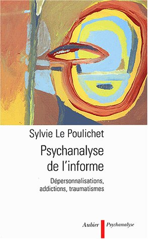 Psychanalyse de l'informe. Dépersonnalisations, addictions, traumatismes