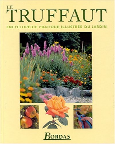 Le Truffaut. Encyclopédie pratique illustrée du jardin