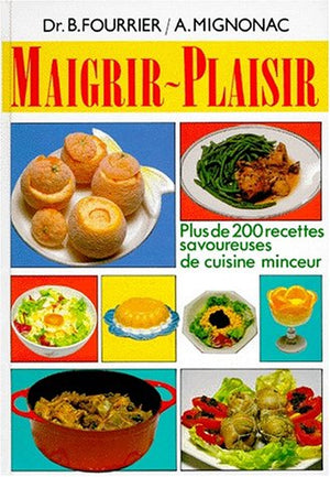 MAIGRIR-PLAISIR. Plus de 200 recettes savoureuses de cuisine minceur