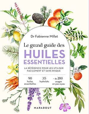 Le grand guide des huiles essentielles: Santé - hygiène - beauté - bien-être - maison - cuisine