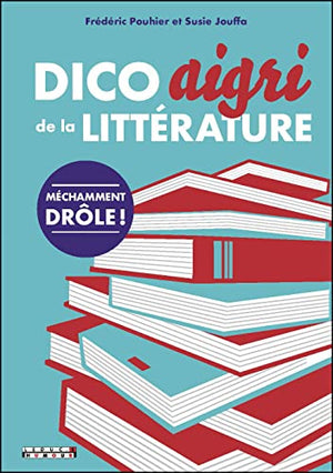 Dico aigri de la littérature: Méchamment drôle !