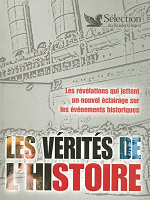 Les vérités de l'histoire - Les révélations qui jettent un nouvel éclairage sur les évènements histo