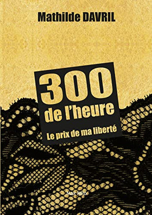 300 de l'heure: Le prix de ma liberté