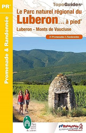 Le Parc naturel régional du Luberon à pied: Luberon - Monts de Vaucluse