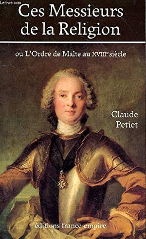 Ces Messieurs de la Religion. Ou l'ordre de Malte au XVIIe siècle