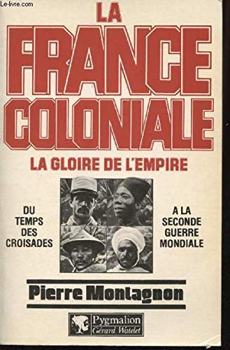 LA FRANCE COLONIALE. Tome 1, la gloire de l'empire