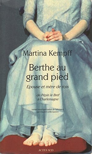 Berthe au grand pied. Epouse et mère de rois: De Pépin le Bref à Charlemagne