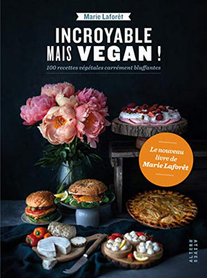 Incroyable mais vegan !: 100 recettes végétales carrément bluffantes