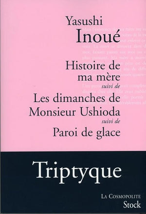 Histoire de ma mère: suivi de : Les dimanches de M. Ushioda, suivi de : Paroi de glace