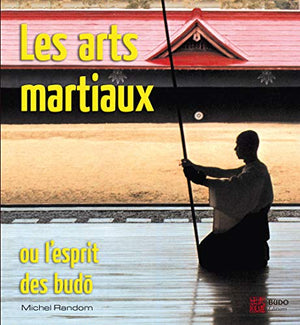 Les arts martiaux: Ou l'esprit des budô