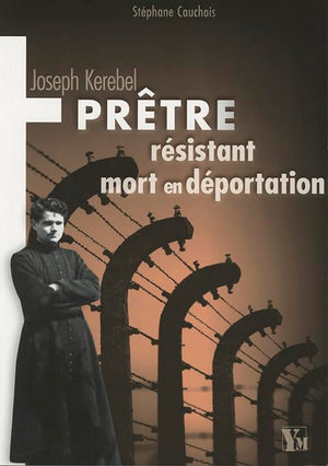 Joseph Kerebel - Prêtre, résistant, mort en déportation