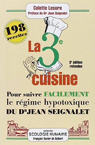 La 3ème cuisine: 198 recettes pour suivre le régime hypotoxique du docteur Jean Seignalet