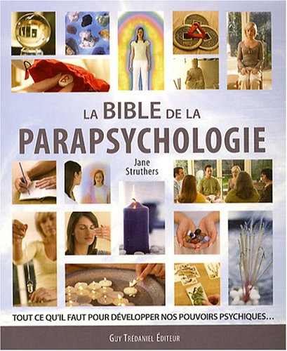 La bible de la parapsychologie: Tout ce qu'il faut savoir pour développer nos pouvoirs psychiques