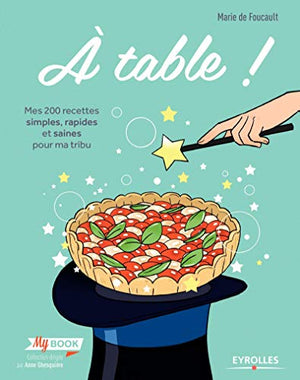 A table !: Mes 200 recettes simples, rapides et saines pour ma tribu.