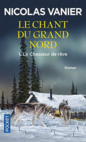 Le Chant du Grand Nord, tome 1 : Le Chasseur de rêve