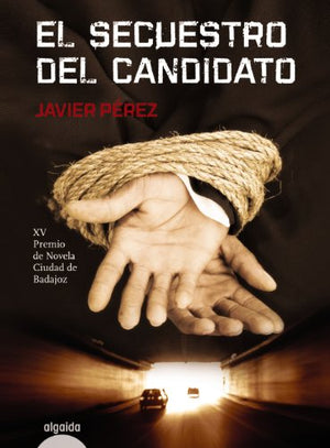 El secuestro del candidato (ALGAIDA LITERARIA - PREMIO DE NOVELA CIUDAD DE BADAJOZ)