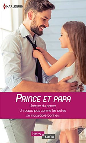 L'héritier du prince - Un papa pas comme les autres - Un incroyable bonheur