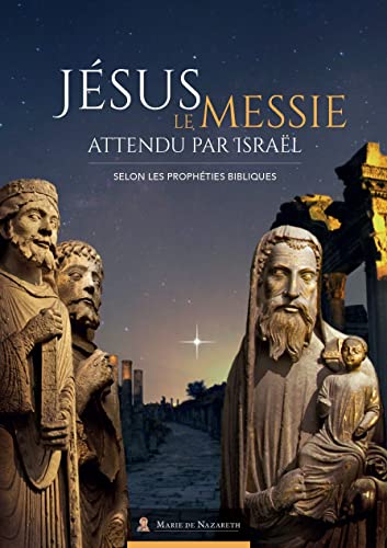Jésus Le Messie attendu par Israël. Selon les prophéties bibliques
