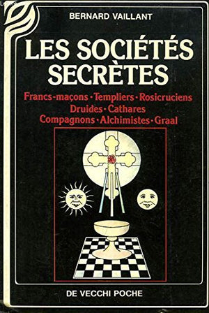 Les societes secrètes / francs-macons, templiers, rosicruciens, druides, cathares, compagnons, alchi