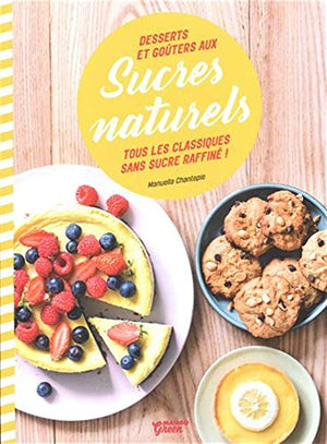 Desserts et goûters aux sucres naturels: Fini le sucre raffiné !