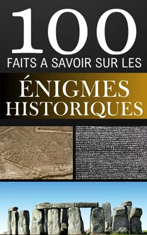 100 Faits à Savoir sur les Enigmes Historiques: Plongez dans les mystères de l'histoire | Les énigmes qui continuent de nous intriguer | Là où l'histoire rencontre l'inexpliqué.