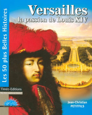 Versailles: La passion de Louis XIV