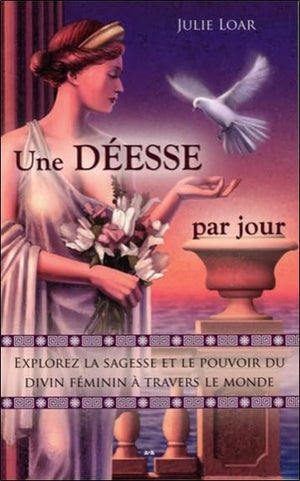 Une déesse par jour - Explorez la sagesse et le pouvoir du divin féminin