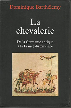 La chevalerie: De la Germanie antique à la France du XIIe siècle