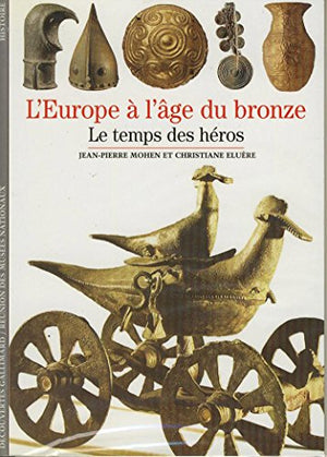 L'Europe de l'âge du bronze: Le temps des héros