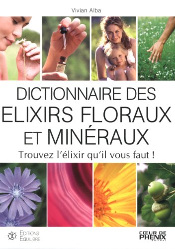 Dictionnaire des élixirs floraux et minéraux : Trouvez l'élixir qu'il vout faut !