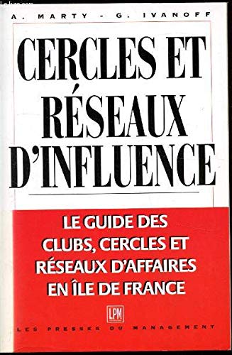 Cercles et réseaux d'influence: Le guide des clubs, cercles et réseaux d'affaires en Île-de-France