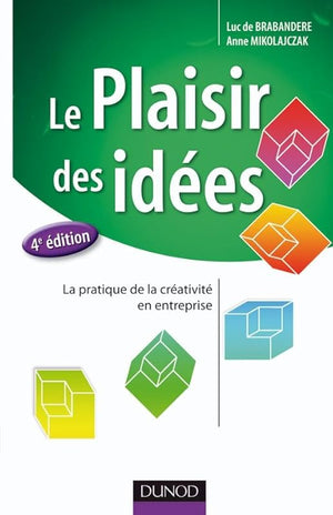 Le plaisir des idées - 4e éd. - La pratique de la créativité en entreprise: La pratique de la créativité en entreprise