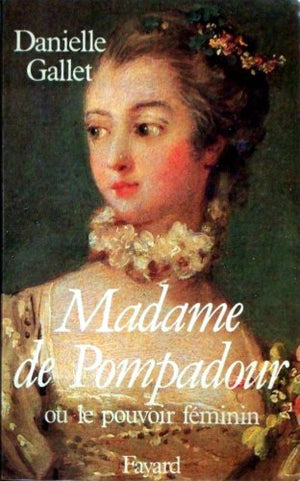 Madame de Pompadour ou le pouvoir féminin