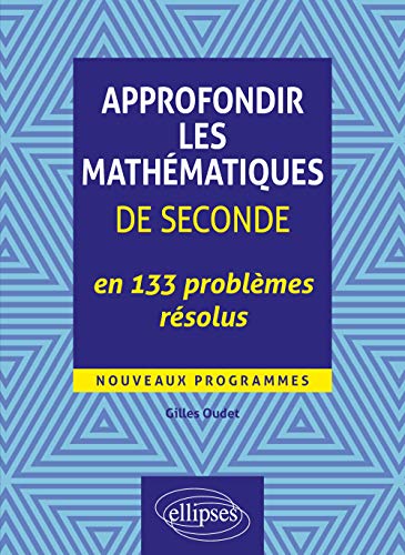 Approfondir les mathématiques de Seconde en 133 problèmes résolus