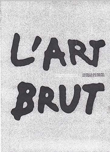 L'Art Brut de Jean Dubuffet: Aux origines de la collection