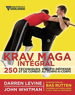 Krav Maga intégral: 250 techniques d'auto-défense et de combat au corps à corps