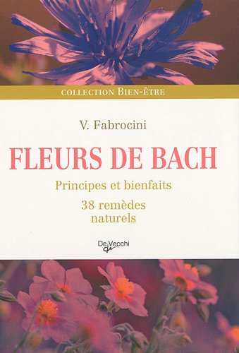 Fleurs de Bach: Principes et bienfaits, 38 remèdes naturels