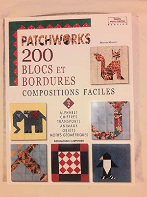 Patchworks, 200 blocs et bordures, compositions faciles: Volume 2, Alphabet, chiffres, transports, animaux, objets, motifs géométriques