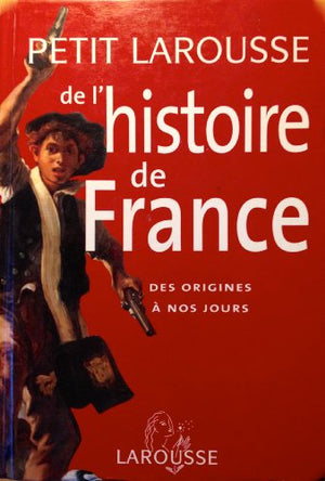 Petit Larousse de l'histoire de France : Des origines à nos jours