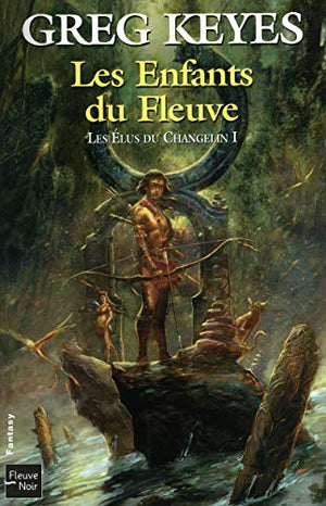 Les élus du Changelin - tome 1 Les enfants du fleuve