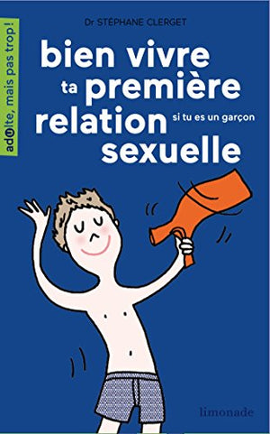 Bien vivre ta première relation sexuelle: Si tu es une garçon