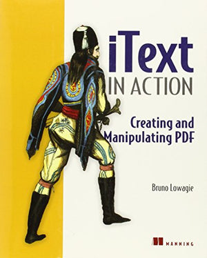 iText in Action: Creating and Manipulating PDF