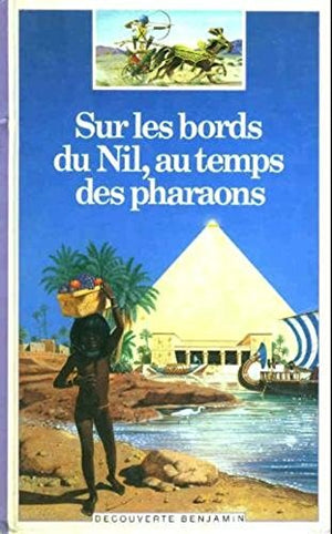 Sur les bords du Nil, au temps des pharaons