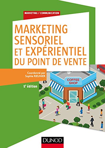 Marketing sensoriel et expérientiel du point de vente - 5e éd. - Labellisation FNEGE - 2014